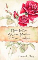 How To Be A Good Mother To Your Children 0692930922 Book Cover