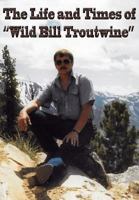 Life and Times of "Wild Bill Troutwine" 1937508455 Book Cover