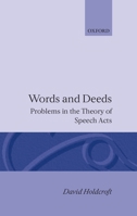 Words and Deeds: Problems in the Theory of Speech Acts 0198245815 Book Cover