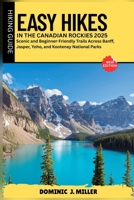 Easy Hikes in the Canadian Rockies 2025: Scenic and Beginner-Friendly Trails Across Banff, Jasper, Yoho, and Kootenay National Parks B0FGYFGPJJ Book Cover