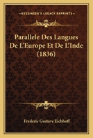 Parall�le Des Langues de l'Europe Et de l'Inde, �tudes Des Principales Langues Romanes, Germaniques, Slavonnes Et Celtiques, Compar�es Entre Elles Et � La Langue Sanscrite... 127342932X Book Cover