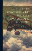 The Curtiss Standard Jn4-D Military Tractor Hand Book, 1918 102142305X Book Cover