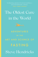 The Oldest Cure in the World: Adventures in the Art and Science of Fasting 1419748475 Book Cover