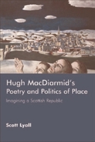Hugh Macdiarmid's Poetry And Politics of Place: Imagining a Scottish Republic 0748623345 Book Cover