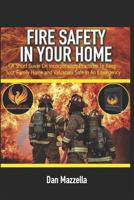 Fire Safety In Your Home: A Short Guide On Incorporating Practices To Keep Your Family, Home and Valuables Safe In An Emergency 1720029016 Book Cover