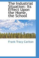 The Industrial Situation: Its Effect Upon the Home, the School 1010100335 Book Cover