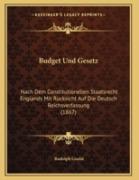 Budget Und Gesetz, Nach Dem Constitutionellen Staatsrecht Englands Mit R�cksicht Auf Die Deutsch Reichsverfassung 116965035X Book Cover