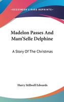 Madelon Passes And Mam'Selle Delphine: A Story Of The Christmas 0548412324 Book Cover