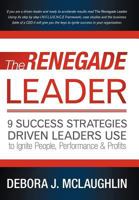 The Renegade Leader: 9 Success Strategies Driven Leaders Use To Ignite People, Performance & Profits: 1 1452552401 Book Cover