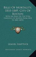 Bills of Mortality, 1810-1849, City of Boston With an Essay on the Vital Statistics of Boston From 1 0530464640 Book Cover