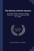 The History of North America: The Indians of North America in Historic Times, by C. Thomas, in Conference With W.J. Mcgee 1021739405 Book Cover