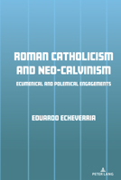 Roman Catholicism and Neo-Calvinism: Ecumenical and Polemical Engagements 1636673260 Book Cover