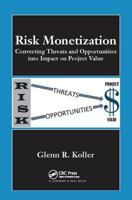 Risk Monetization: Converting Threats and Opportunities Into Impact on Project Value 1138113913 Book Cover