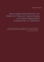 Neue Organisationsformen von Arbeit mit Fokus auf hierarchiefreie und hierarchiereduzierte Unternehmen in Österreich: Was bewegt Unternehmen zur Transformation in Richtung hierarchiefreie oder hierarc 3746062748 Book Cover
