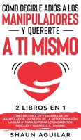 C�mo Decirle Adi�s a los Manipuladores y Quererte a ti Mismo: 2 Libros en 1 - C�mo Reconocer y Escapar de un Manipulador, Secretos de la Autocompasi�n. La Gu�a #1 para superar los momentos dif�ciles y 1646943228 Book Cover