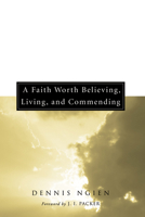 A Faith Worth Believing, Living, and Commending 1556356811 Book Cover