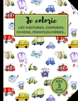 Je colorie les Voitures, Camions, Avions, Montgolfières... Dès 3 ans.: Livre de coloriages. Véhicules, animaux et bien plus encore. Pour enfants. B08L65LQ17 Book Cover