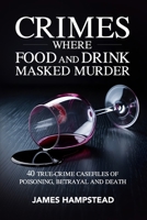 Crimes Where Food and Drink Masked Murder: 40 True-Crime Casefiles of Poisoning, Betrayal and Death 176457396X Book Cover