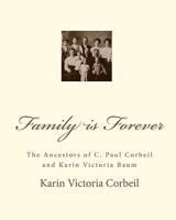 Family is Forever: The Ancestors of C. Paul Corbeil and Karin Victoria Baum 1438228562 Book Cover