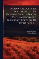Nuova Raccolta Di Scritti Inediti Di Giuseppe Giusti / Tratti Dagli Autografi E Pubblicati Per Cura Di Pietro Papini... (Italian Edition) 1024946525 Book Cover