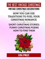 The Best Vintage Christmas: Vintage Christmas Decorations: How You Can Use Traditions To Fuel Your Christmas Romance: Short Christmas Stories: Funny Christmas Poems - How To Find Them B08R3L5JHP Book Cover