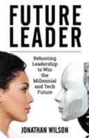 Future Leader: Rebooting Leadership to Win the Millennial and Tech Future 0999813609 Book Cover