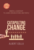 Catapulting Change: Mindful Leadership To Launch Organizations and People 0228829658 Book Cover