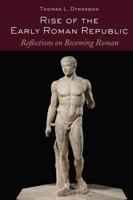 Rise of the Early Roman Republic: Reflections on Becoming Roman 1433134578 Book Cover
