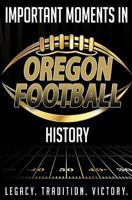 Important Moments in Oregon Football History 1981289534 Book Cover