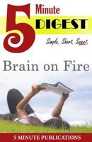 Brain on Fire: 5 Minute Digest: A Short Read Digest to Reader Favorites 1500401226 Book Cover