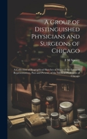 A Group of Distinguished Physicians and Surgeons of Chicago; a Collection of Biographical Sketches of Many of the Eminent Representatives, Past and Present, of the Medical Profession of Chicago 1020017724 Book Cover
