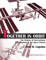 Together in Orbit: The Origins of International Participation in the Space Station 1493656996 Book Cover