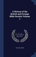 A History of the British and Foreign Bible Society; Volume 1 1018460314 Book Cover