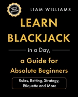 Learn Blackjack in a Day, a Guide for Absolute Beginners: Rules, Betting, Strategy, Etiquette and More (Casino Games, Large Print Editions) B0HHJR7JDX Book Cover