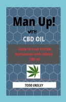 Man Up! with CBD oil: Guide to treat erectile dysfunction with refined CBD oil 1707916632 Book Cover