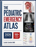 THE PEDIATRIC EMERGENCY ATLAS: Rapid Diagnosis, Critical Decision-Making, and Stabilization Protocols Across Every Pediatric Age Group, from Birth Through Adolescence B0H7L3YH53 Book Cover