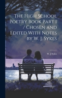 The High School Poetry Book Part I / Chosen and Edited With Notes by W. J. Sykes 1015011829 Book Cover