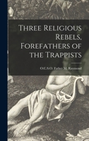 Three Religious Rebels: The Forefathers of the Trappists 1015096697 Book Cover