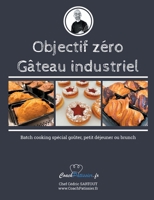 Objectif zéro gâteau industriel: Batch cooking spécial goûter, petit déjeuner ou brunch 2322524379 Book Cover