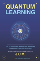 QUANTUM LEARNING: The 343-Dimensional Revolution That Transforms "Average" Children Into Prodigies in 30-90 Days B0G4CW1WM1 Book Cover