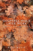 Geoffrey Hill's later work: Radiance of apprehension 1526160226 Book Cover