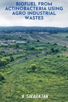 BioFuel From Antinobacteria using Agro Industrial Wastes 7793048490 Book Cover