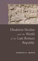 Diodorus Siculus and the World of the Late Roman Republic 0190498722 Book Cover