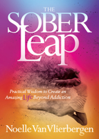 The Sober Leap: Practical Wisdom to Create an Amazing Life Beyond Addiction 1683507371 Book Cover