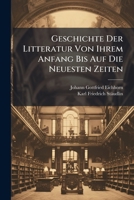 Geschichte Der Litteratur Von Ihrem Anfang Bis Auf Die Neuesten Zeiten: Geschichte Der Sch�nen Redek�nste in Den Neuern Landessprachen 1274951070 Book Cover