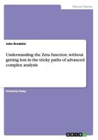 Understanding the Zeta Function, Without Getting Lost in the Tricky Paths of Advanced Complex Analysis 3656354308 Book Cover