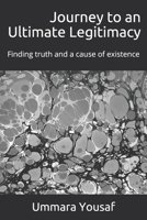 Journey to an Ultimate Legitimacy: Finding truth and a cause of existence 1691081949 Book Cover