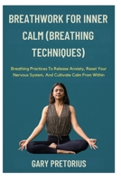 Breathwork For Inner Calm (Breathing Techniques): Breathing Practices To Release Anxiety, Reset Your Nervous System, And Cultivate Calm From Within B0FSZQ2ND8 Book Cover