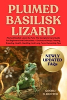 PLUMED BASILISK LIZARD: Plumed Basilisk Lizard As Pets: The Complete Care Guide For Beginners And Enthusiasts – Enclosure Setup, Feeding, Breeding, Health, Handling, And Long-Term Ownership Tips B0FKZRY5FY Book Cover