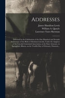 Addresses: Delivered at the Celebration of the One Hundred and Seventh Anniversary of the Birth of Abraham Lincoln, Under the Auspices of the Lincoln ... Illinois, on the Twelfth Day Of... 1014351421 Book Cover